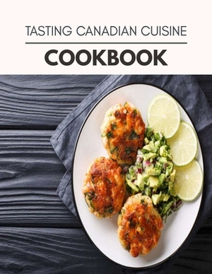 Tasting Canadian Cuisine Cookbook: Easy Recipes For Preparing Tasty Meals For Weight Loss And Healthy Lifestyle All Year Round by Sarah Morrison