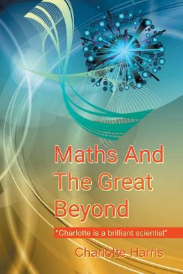 Maths and the Great Beyond by Charlotte Harris