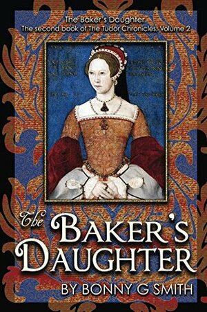 The Baker's Daughter, Volume 2: The second book of the Tudor Chronicles, Volume 2 by Kimberly J Sluis, Richard A McClure, Bonny G Smith