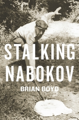Stalking Nabokov: Selected Essays by Brian Boyd
