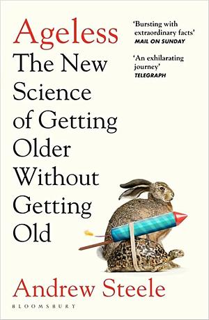 Ageless: The New Science of Getting Older Without Getting Old by Andrew Steele