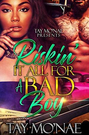 Riskin It All For A Bad Boy by Tay Mo'Nae