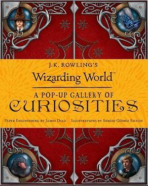 J.K. Rowling's Wizarding World: A Pop-up Gallery of Curiosities by James Diaz, James Diaz, James Diaz