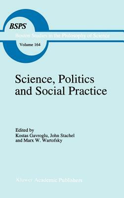 Science, Politics and Social Practice: Essays on Marxism and Science, Philosophy of Culture and the Social Sciences in Honor of Robert S. Cohen by 