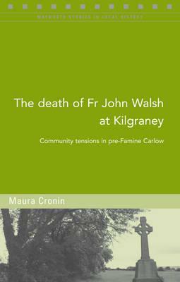 The Death of Fr John Walsh at Kilgraney: Community Tensions in Pre-Famine Carlow by Maura Cronin