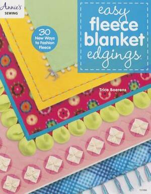 Easy Fleece Blanket Edgings: 30 New Ways to Fashion Fleece by Trice Boerens