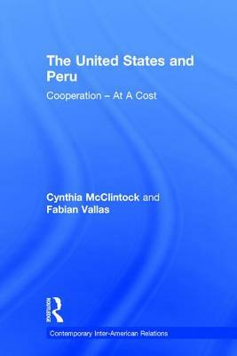 The United States and Peru: Cooperation at a Cost by Fabian Vallas, Cynthia McClintock