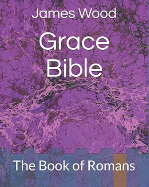 Grace Bible: The Book of Romans (Black and White Version) by James Wood