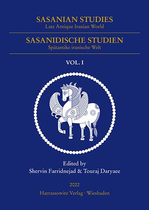 Sasanian Studies: Late Antique Iranian World Vol. I by Touraij Daryaee, Shervin Farridnejad