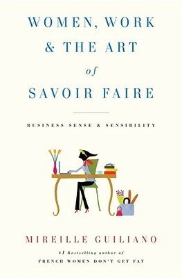 Women, Work & the Art of Savoir Faire: Business Sense & Sensibility by Mireille Guiliano