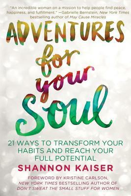 Adventures for Your Soul: 21 Ways to Transform Your Habits and Reach Your Full Potential by Shannon Kaiser