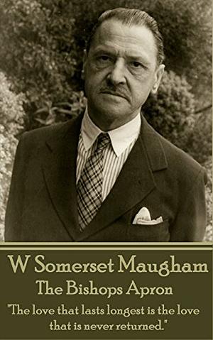 The Bishops Apron: "The love that lasts longest is the love that is never returned." by W. Somerset Maugham