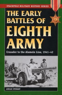 The Early Battles of Eighth Army: Crusader to the Alamein Line, 1941-42 by Adrian Stewart