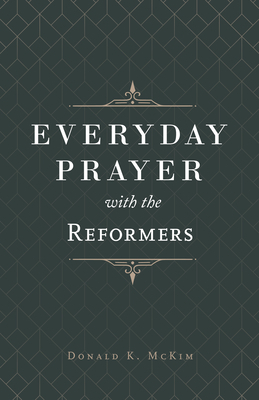 Everyday Prayer with the Reformers by Donald K. McKim