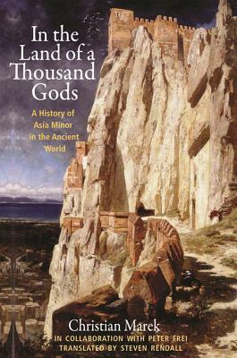 In the Land of a Thousand Gods: A History of Asia Minor in the Ancient World by Christian Marek