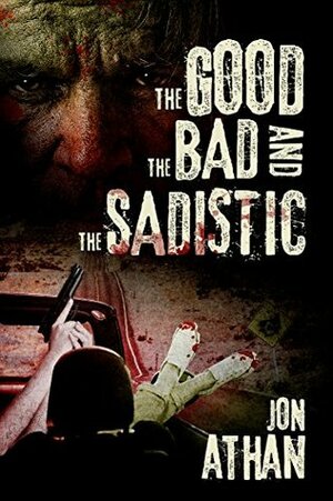 The Good, the Bad, and the Sadistic by Jon Athan