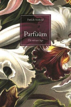 Parfüüm: Ühe mõrvari lugu by Patrick Süskind