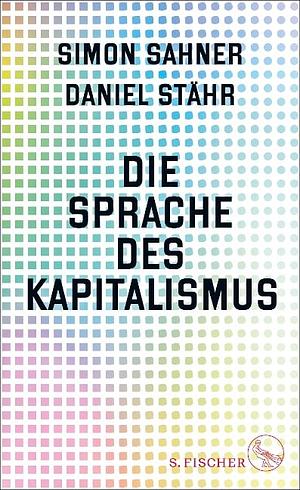 Die Sprache des Kapitalismus by Simon Sahner, Daniel Stähr
