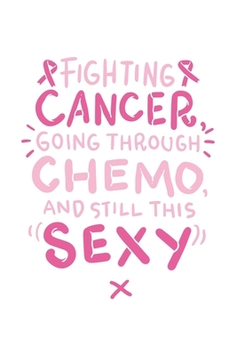 Fighting Cancer Going Through Chemo and still this sexy: Pink Ribbon I Breast Cancer by Journal Notebook Publishing