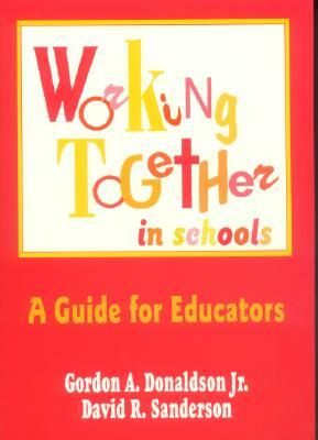 Working Together in Schools: A Guide for Educators by Gordon A. Donaldson, David R. Sanderson