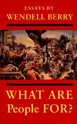 What Are People For? by Wendell Berry