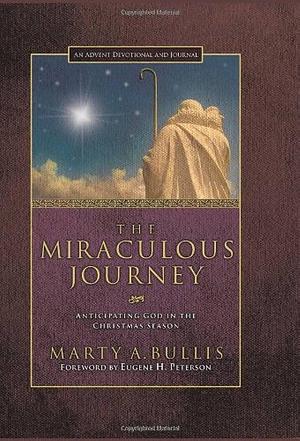 The Miraculous Journey: Anticipating God in the Christmas Season by Marty A. Bullis