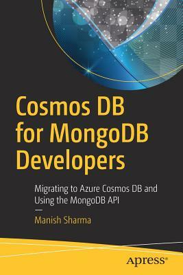 Cosmos DB for Mongodb Developers: Migrating to Azure Cosmos DB and Using the Mongodb API by Manish Sharma