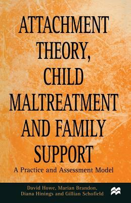 Attachment Theory, Child Maltreatment and Family Support: A Practice and Assessment Model by Gillian Schofield, David Howe, Marian Brandon