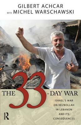 33 Day War: Israel's War on Hezbollah in Lebanon and Its Consequences by Gilbert Achcar