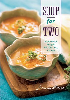 Soup for Two: Small-Batch Recipes for One, Two or a Few by Joanna Pruess