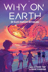 Why on Earth: An Alien Invasion Anthology by Vania Stoyanova, Rosiee Thor