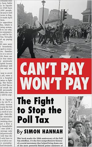 Can't Pay, Won't Pay: The Fight to Stop the Poll Tax by Simon Hannah