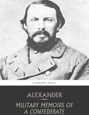 Military Memoirs of a Confederate: A Critical Narrative by Edward Porter Alexander