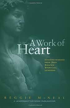 A Work of Heart : Understanding How God Shapes Spiritual Leaders by Reggie McNeal, Reggie McNeal