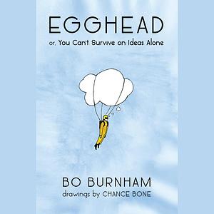 Egghead: Or, You Can't Survive on Ideas Alone by Bo Burnham