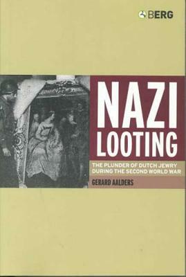 Nazi Looting: The Plunder of Dutch Jewry During the Second World War by Gerard Aalders