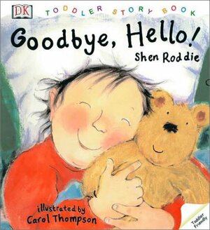 Toddler Story Book: Good-bye, Hello! by Carol Thompson, Shen Roddie
