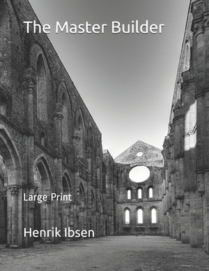 The Master Builder: Large Print by Henrik Ibsen