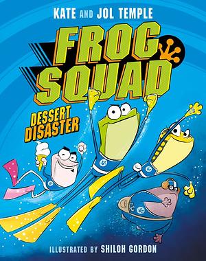 Frog Squad: Dessert Disaster by Kate and Jol Temple