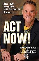 Act Now!: How I Turn Ideas Into Million-Dollar Products by Kevin Harrington, William Simon