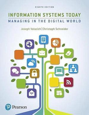 Information Systems Today: Managing the Digital World by Joseph Valacich, Christoph Schneider