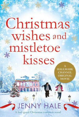 Christmas Wishes and Mistletoe Kisses by Jenny Hale