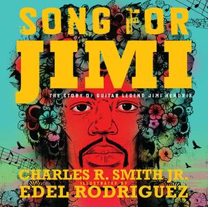 Song for Jimi: The Story of Guitar Legend Jimi Hendrix by Charles R. Smith Jr.