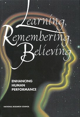 Learning, Remembering, Believing: Enhancing Human Performance by Commission on Behavioral and Social Scie, Division of Behavioral and Social Scienc, National Research Council