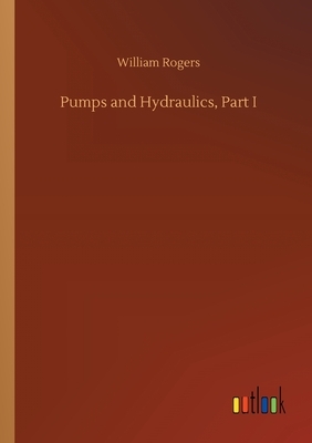 Pumps and Hydraulics, Part I by William Rogers