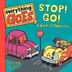 Everything Goes: Stop! Go!: A Book of Opposites by Brian Biggs