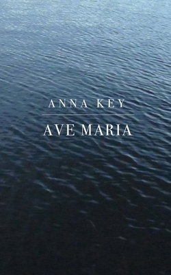 Ave Maria: A Poem in Nine Parts by Anna Key