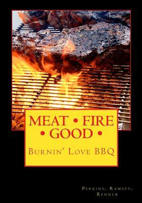 Meat Fire Good: Burnin' Love BBQ: Pitmaster Recipes by Perkins