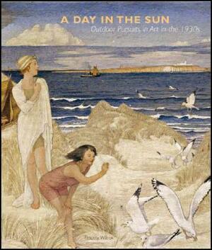 A Day in the Sun: Outdoor Pursuits in the Art of the 1930s by Timothy Wilcox
