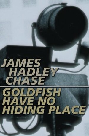Goldfish Have No Hiding Place by James Hadley Chase